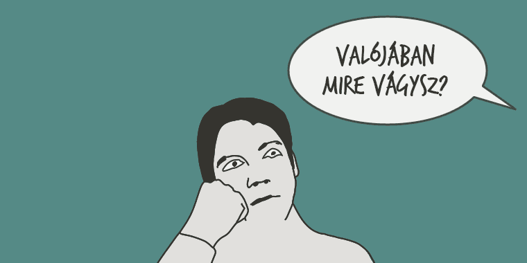 Valójában mire vágysz?