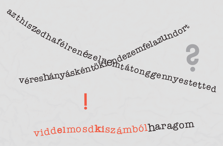 azthiszedhafélrenézelnemtátonggennyestetted véreshányéskéntöklendezemfelazundort viddelmosdkiszámbólharagom